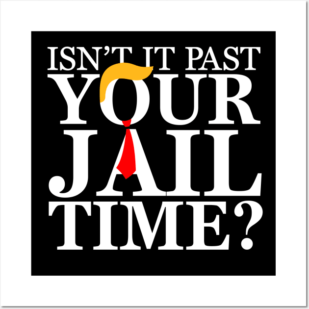 Isnt it past your jail time, Anti Trump Wall Art by flataffex